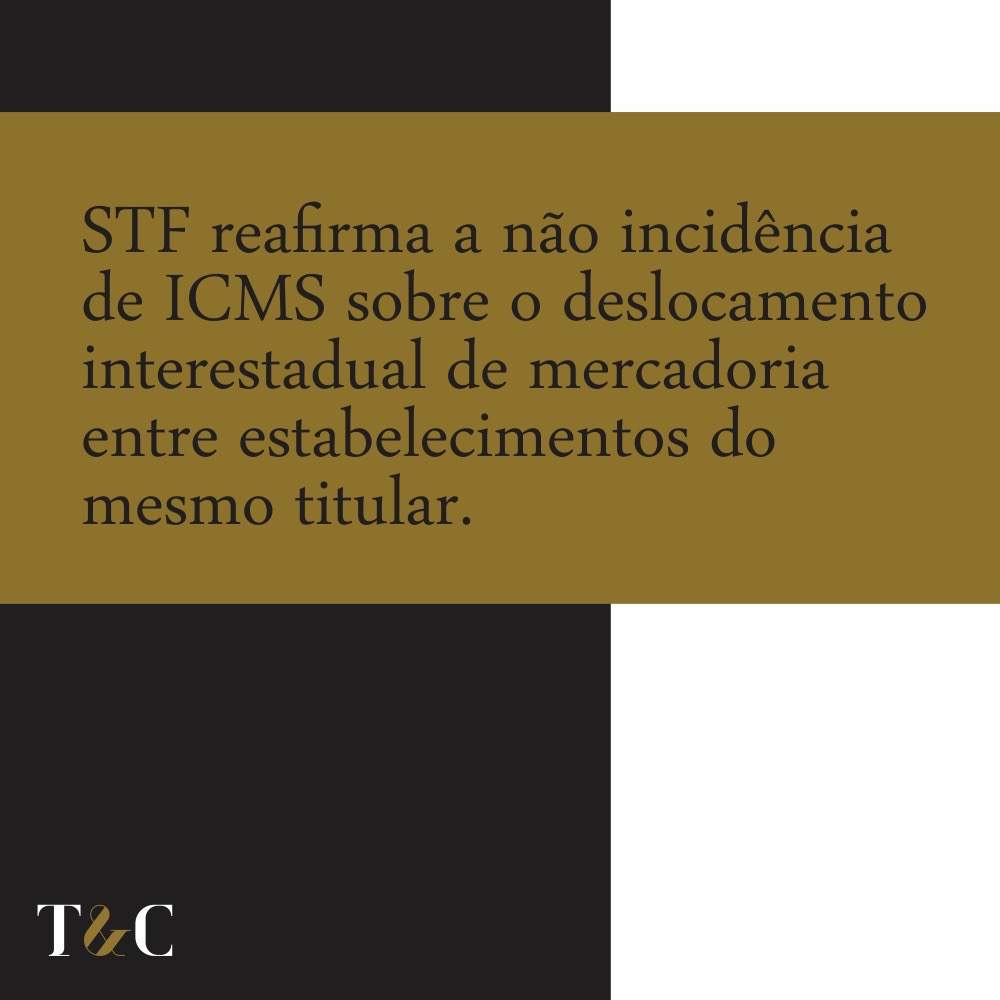 STF REAFIRMA A NÃO INCIDÊNCIA DE ICMS SOBRE O DESLOCAMENTO INTERESTADUAL DE MERCADORIA ENTRE